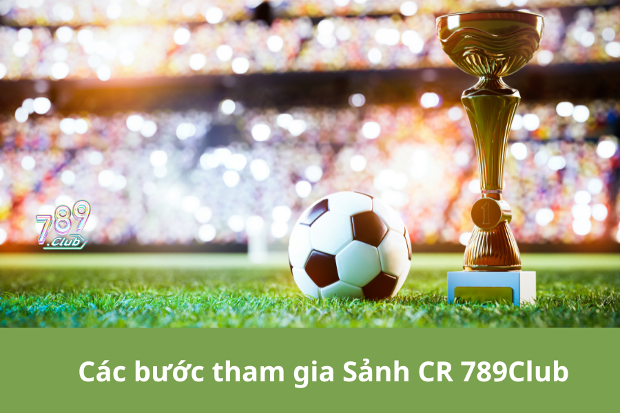 Các bước tham gia Sảnh CR 789Club