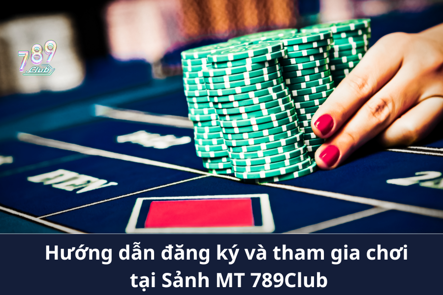 Hướng dẫn đăng ký và tham gia chơi tại Sảnh MT 789Club