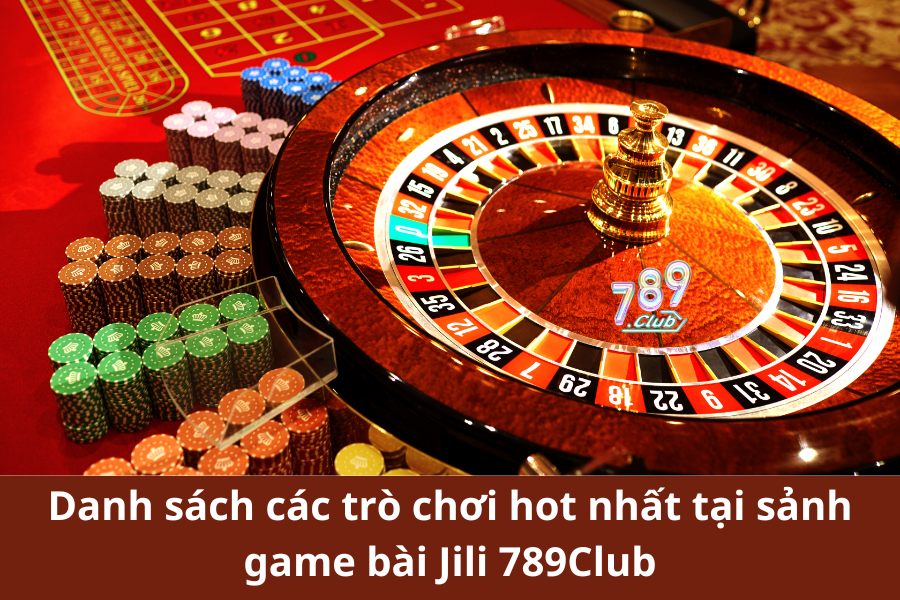 Danh sách các trò chơi hot nhất tại sảnh game bài Jili 789Club