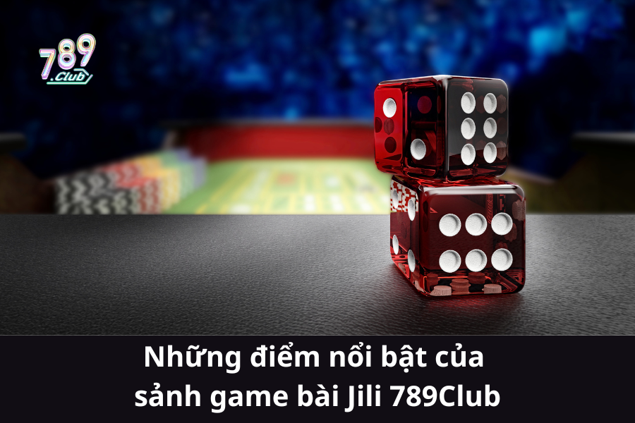 Những điểm nổi bật của sảnh game bài Jili 789Club