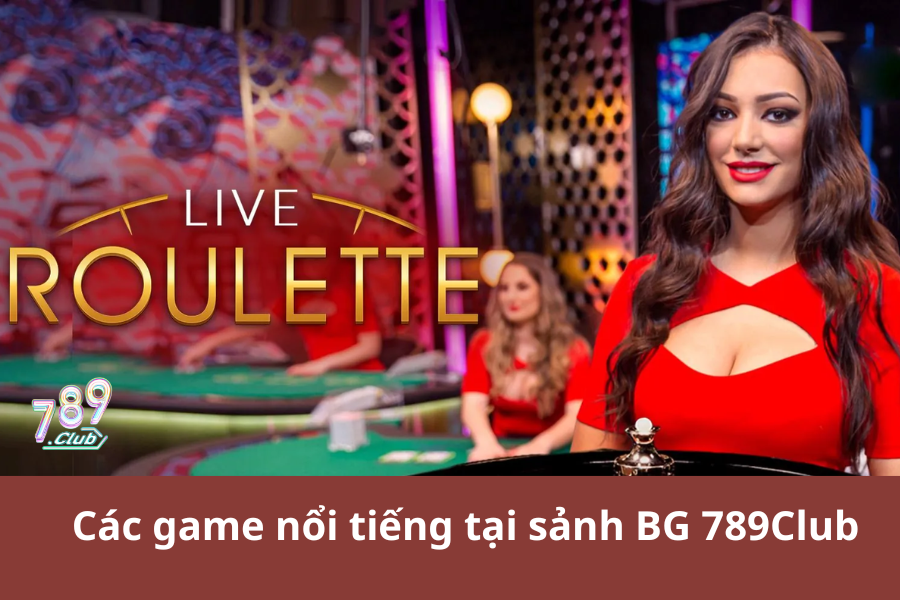 Các game nổi tiếng tại sảnh BG 789Club