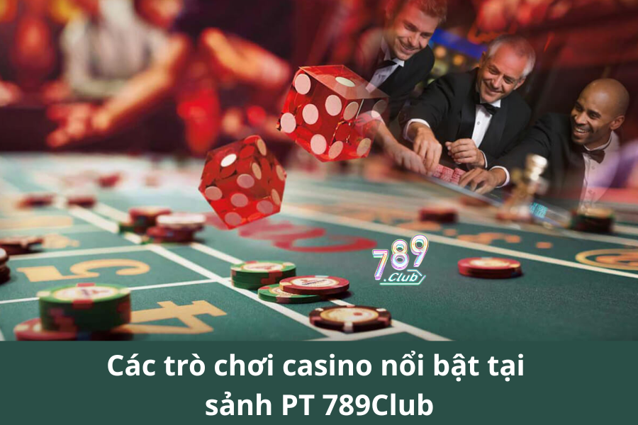 Các trò chơi casino nổi bật tại sảnh PT 789Club