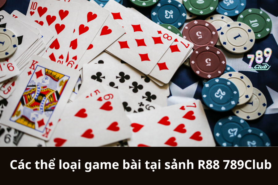 Các thể loại game bài tại sảnh R88 789Club 