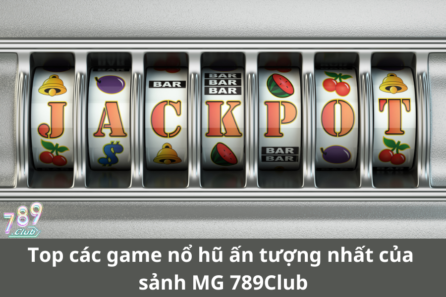 Top các game nổ hũ ấn tượng nhất của sảnh MG 789Club