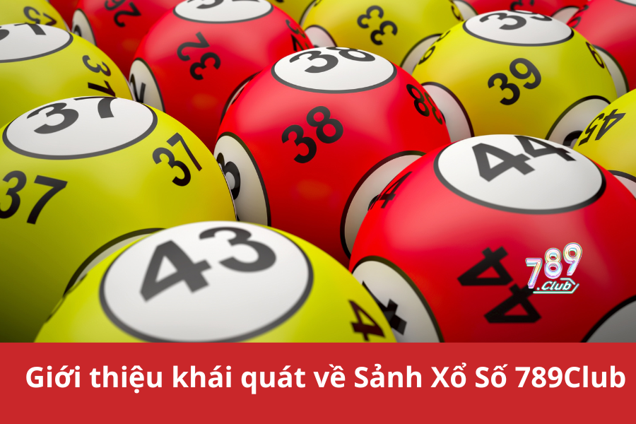 Giới thiệu khái quát về Sảnh Xổ Số 789Club