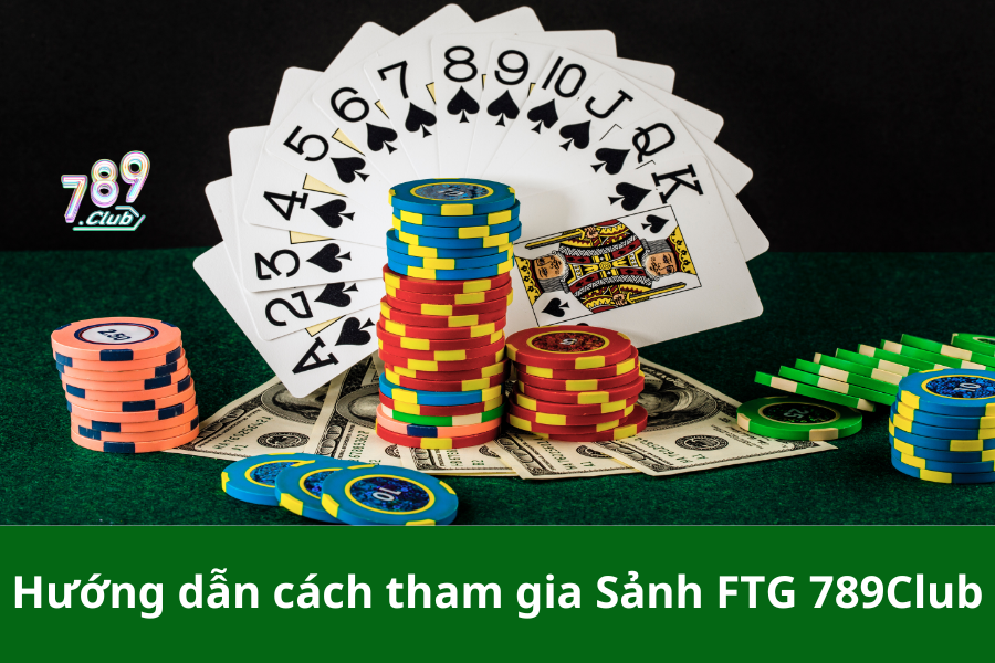 Hướng dẫn cách tham gia Sảnh FTG 789Club