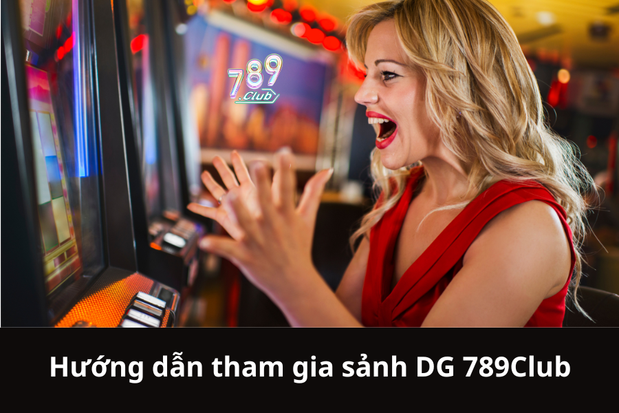 Hướng dẫn tham gia sảnh DG 789Club