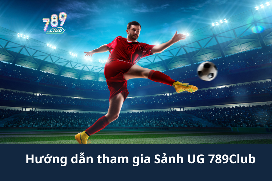 Hướng dẫn tham gia Sảnh UG 789Club