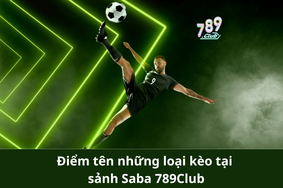 Điểm tên những loại kèo tại sảnh Saba 789Club