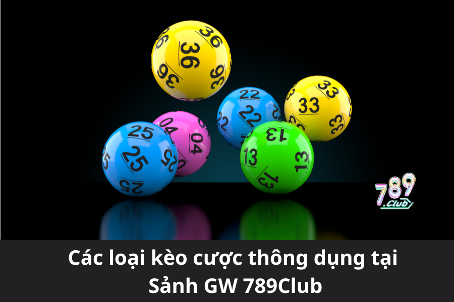 Các loại kèo cược thông dụng tại Sảnh GW 789Club