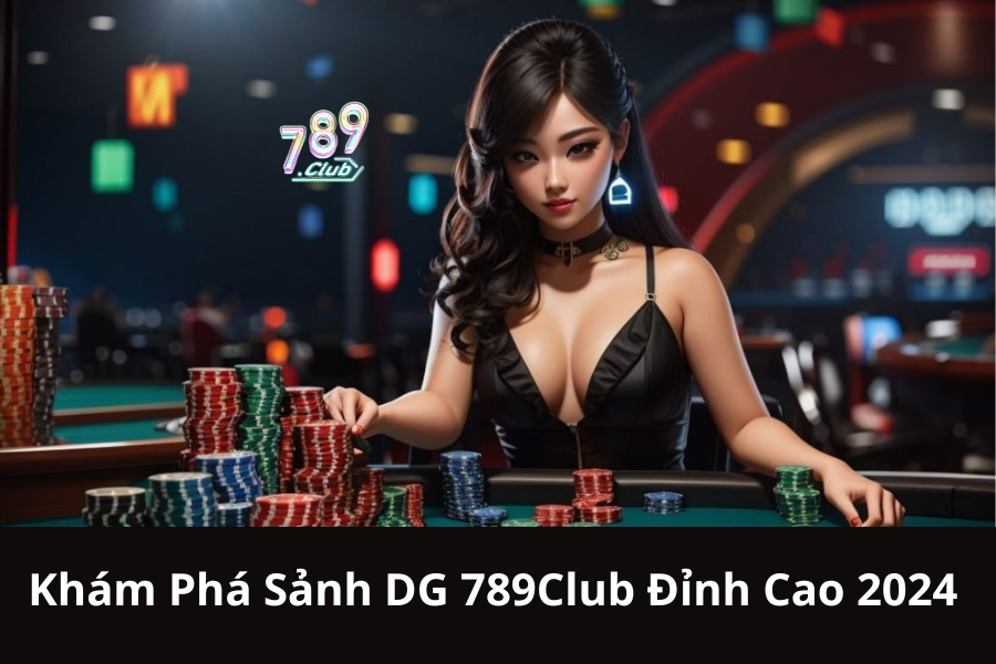 Khám Phá Sảnh DG 789Club Đỉnh Cao 2024 