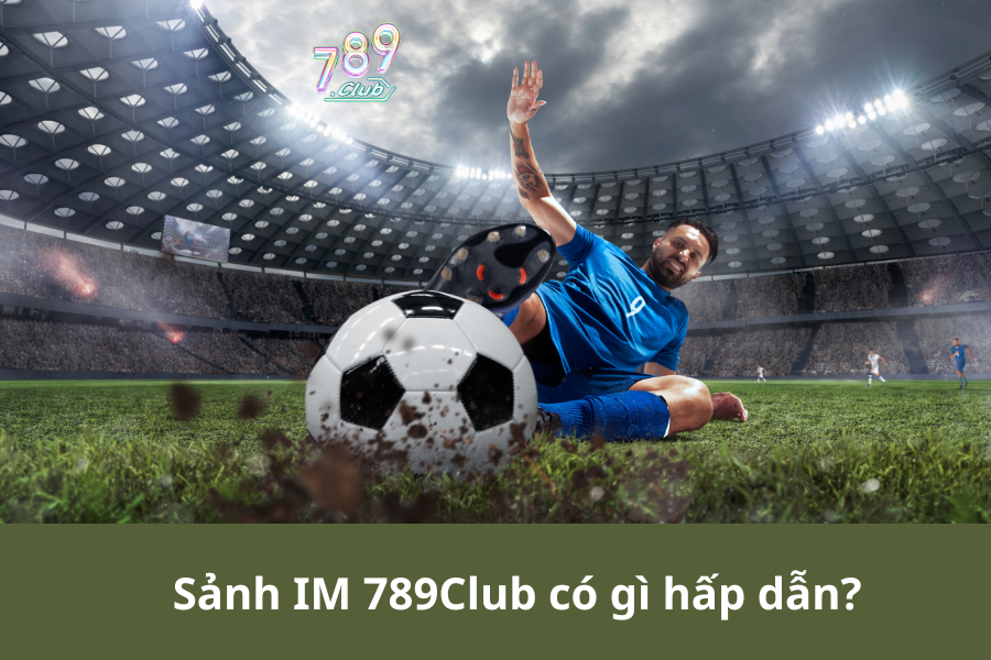 Sảnh IM 789Club có gì hấp dẫn?