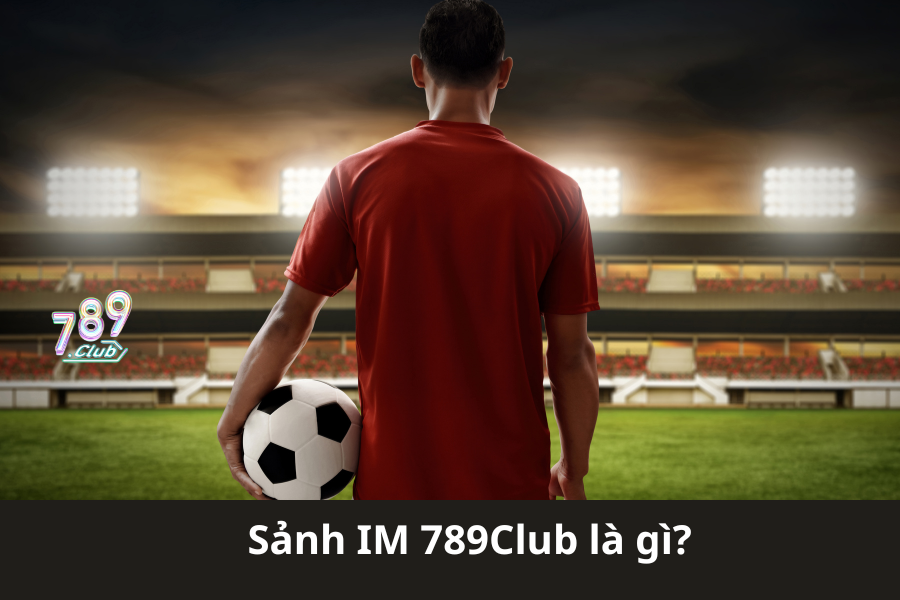 Sảnh IM 789Club là gì?