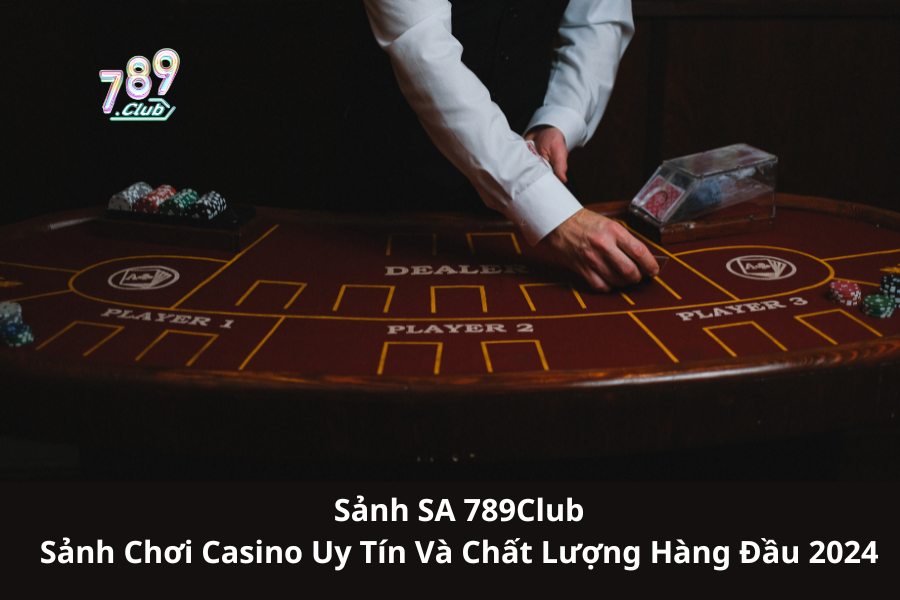 Sảnh SA 789Club – Sảnh Chơi Casino Uy Tín Và Chất Lượng Hàng Đầu 2024