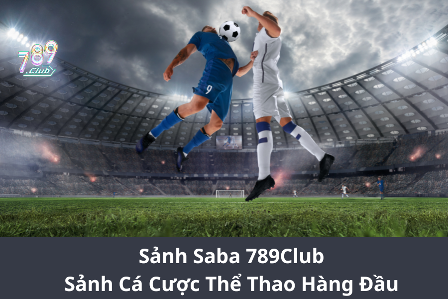 Sảnh Saba 789Club - Sảnh Cá Cược Thể Thao Hàng Đầu