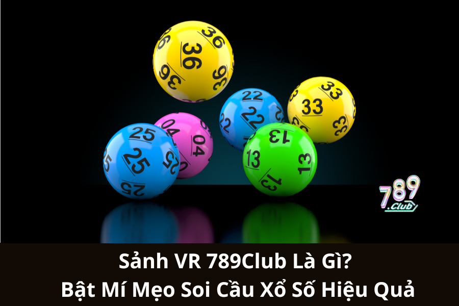 Sảnh VR 789Club Là Gì? Bật Mí Mẹo Soi Cầu Xổ Số Hiệu Quả