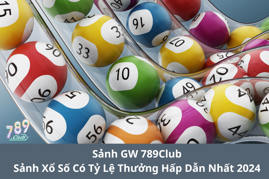 Sảnh GW 789Club – Sảnh Xổ Số Có Tỷ Lệ Thưởng Hấp Dẫn Nhất 2024