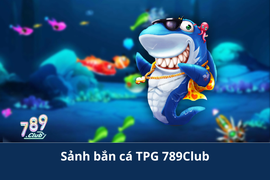 Sảnh bắn cá TPG 789Club