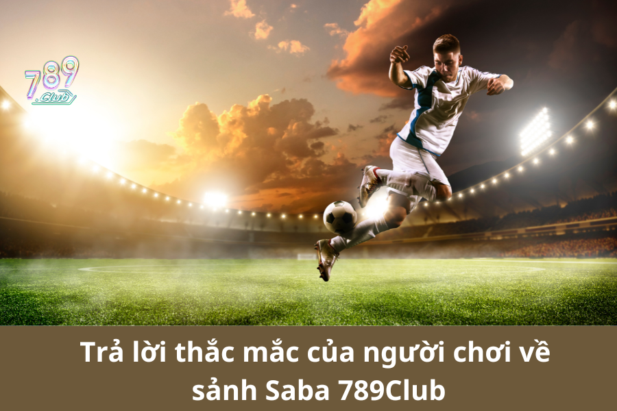 Trả lời thắc mắc của người chơi về sảnh Saba 789Club