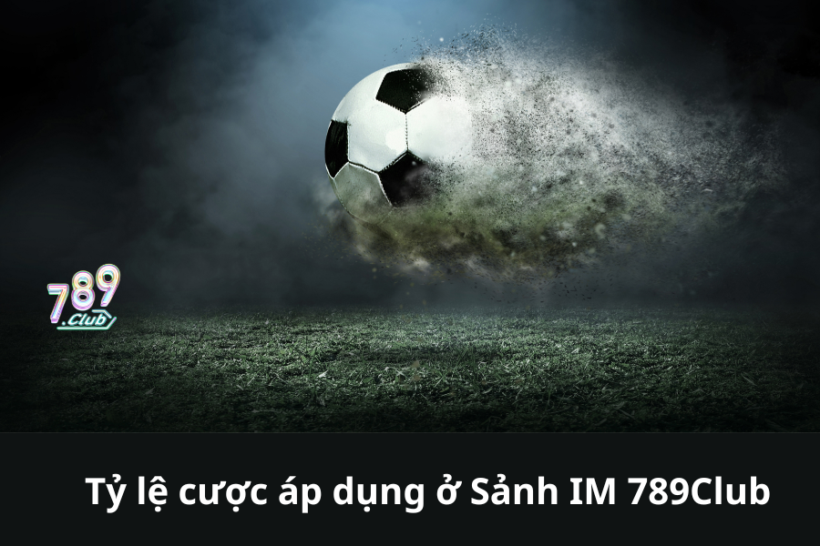 Tỷ lệ cược áp dụng ở Sảnh IM 789Club