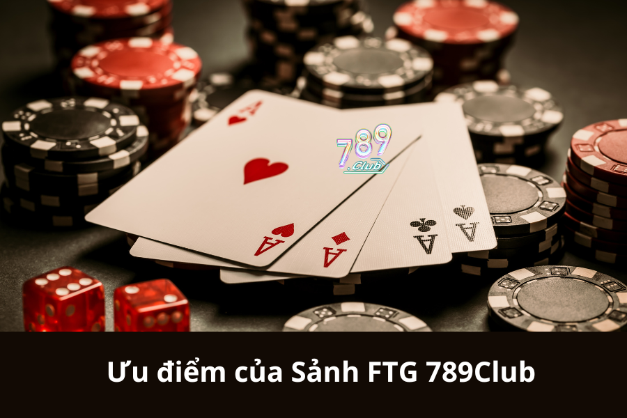 Ưu điểm của Sảnh FTG 789Club