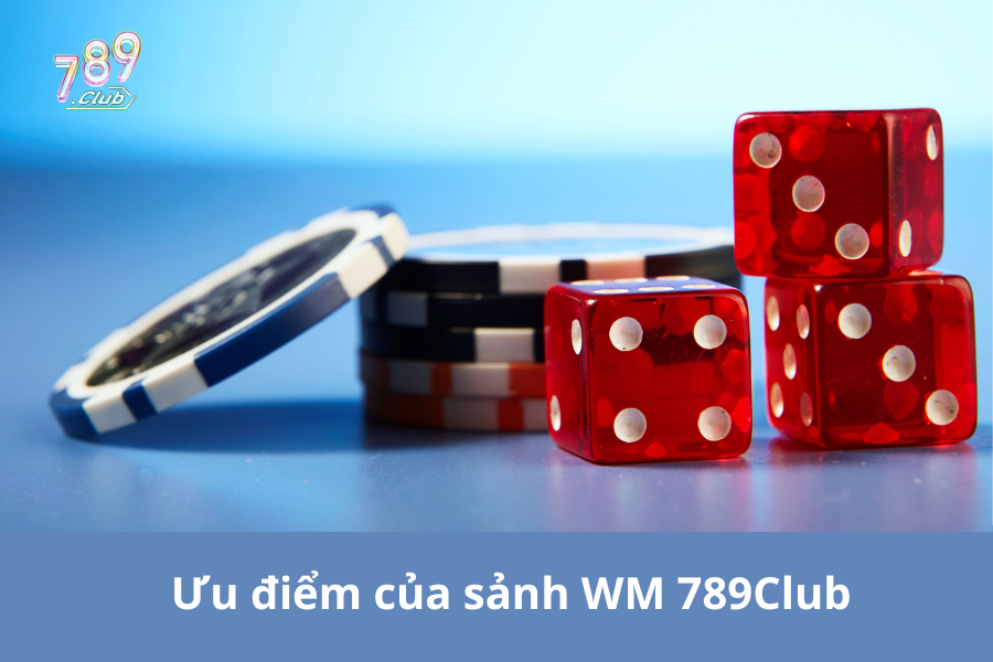 Ưu điểm của sảnh WM 789Club